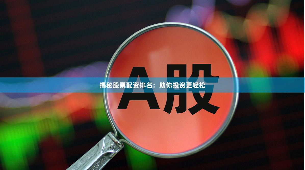 揭秘股票配资排名：助你投资更轻松