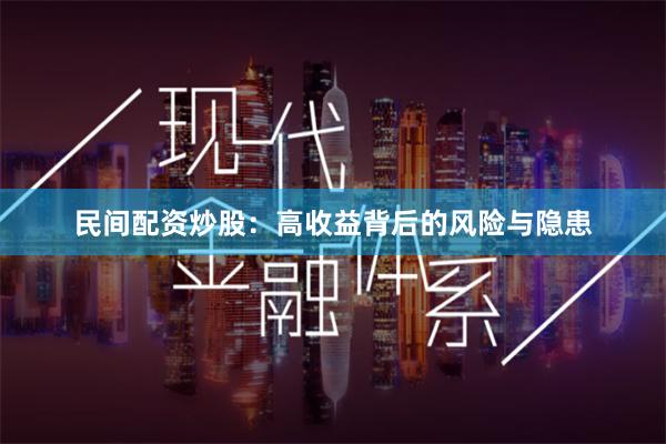 民间配资炒股：高收益背后的风险与隐患