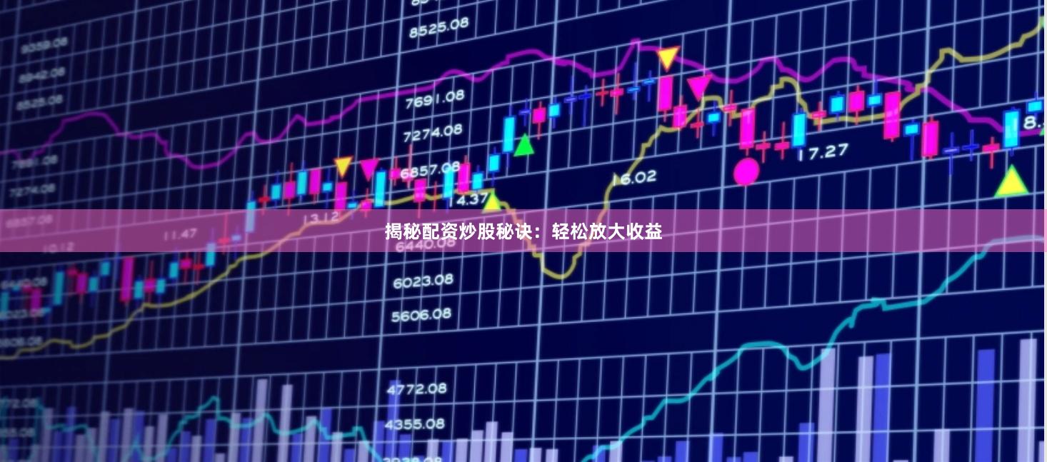 揭秘配资炒股秘诀：轻松放大收益