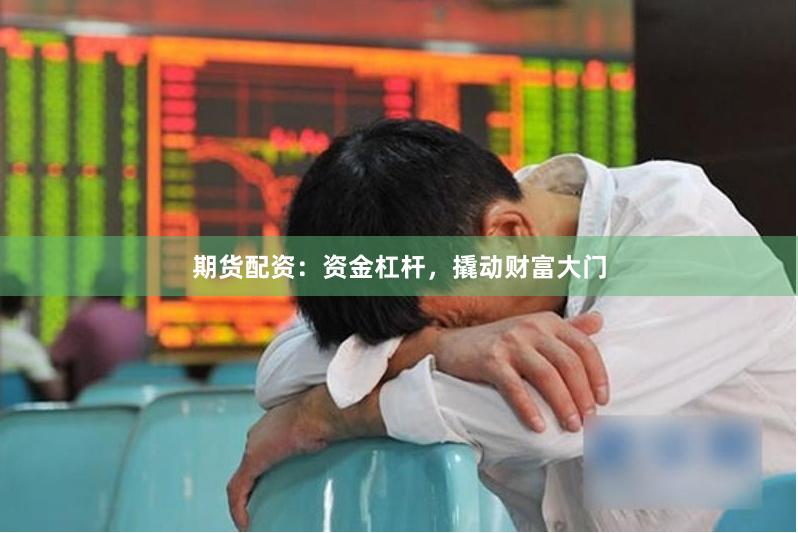 期货配资:资金杠杆,撬动财富大门