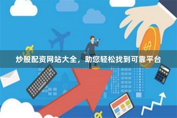 炒股配资网站大全，助您轻松找到可靠平台