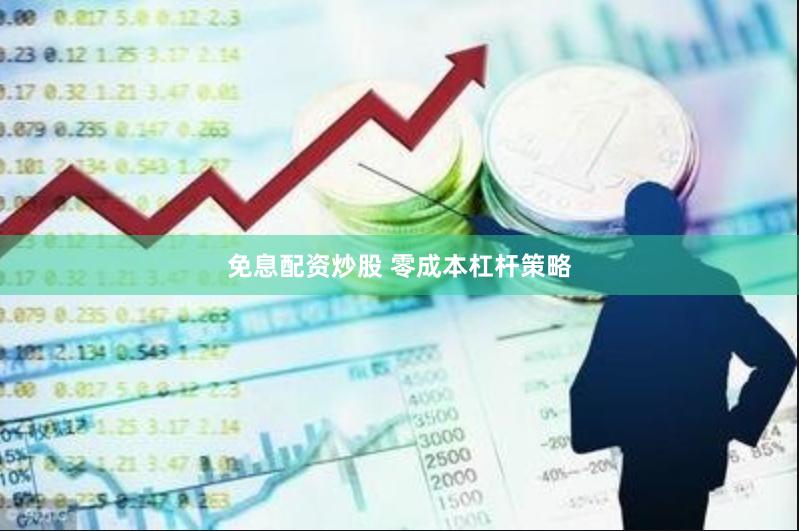 免息配资炒股 零成本杠杆策略