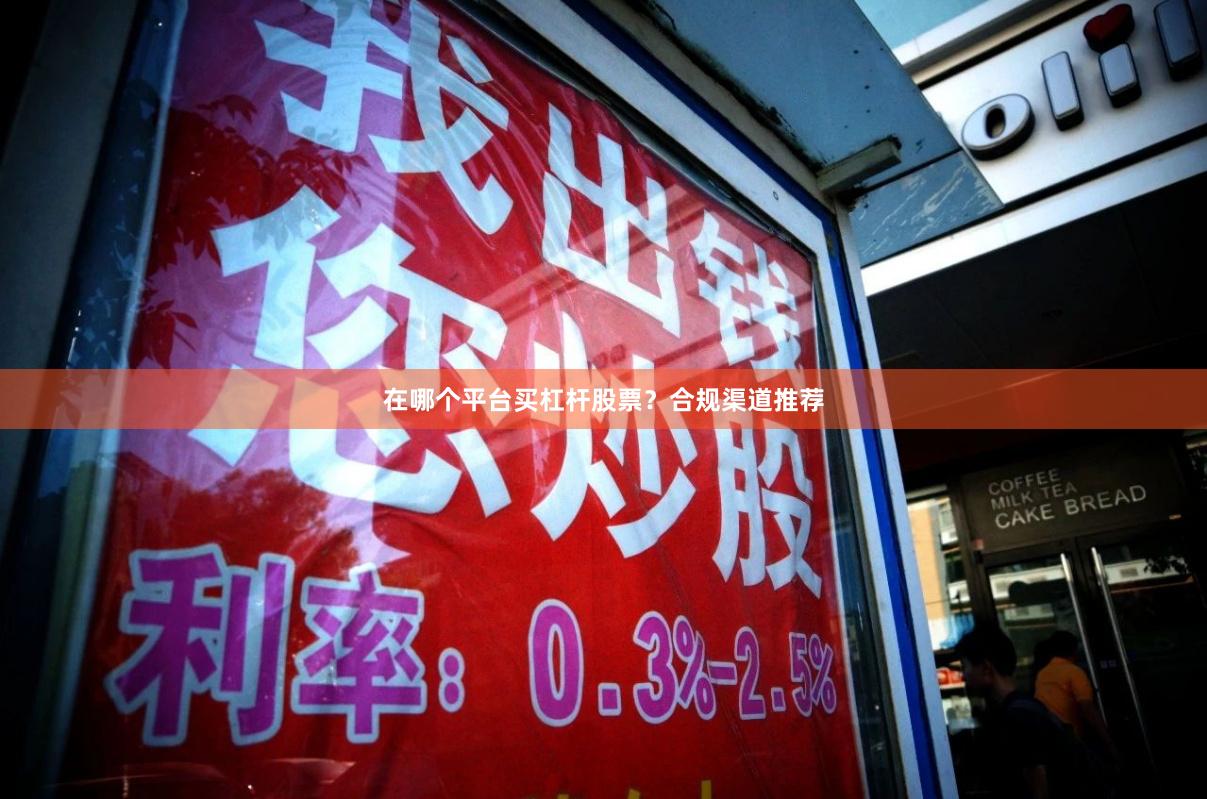 在哪个平台买杠杆股票？合规渠道推荐