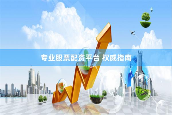 专业股票配资平台 权威指南