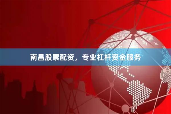 南昌股票配资，专业杠杆资金服务