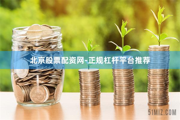 北京股票配资网-正规杠杆平台推荐