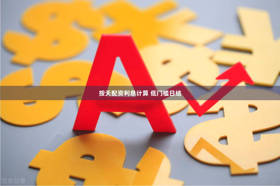 按天配资利息计算 低门槛日结