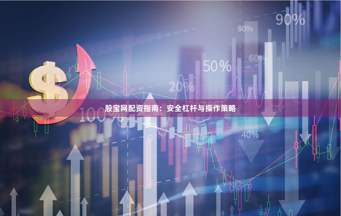 股宝网配资指南：安全杠杆与操作策略