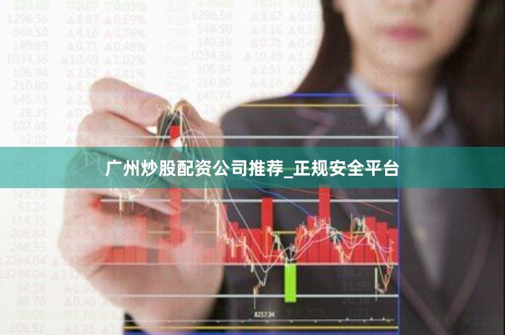 广州炒股配资公司推荐_正规安全平台
